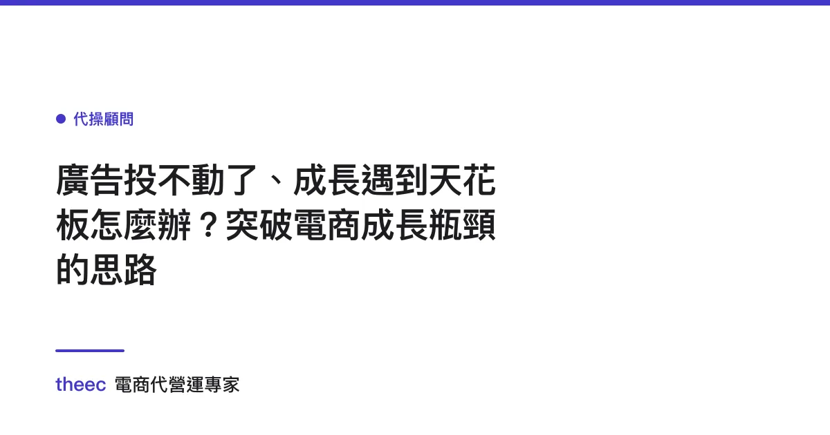 廣告投不動了、成長遇到天花板怎麼辦？突破電商成長瓶頸的思路