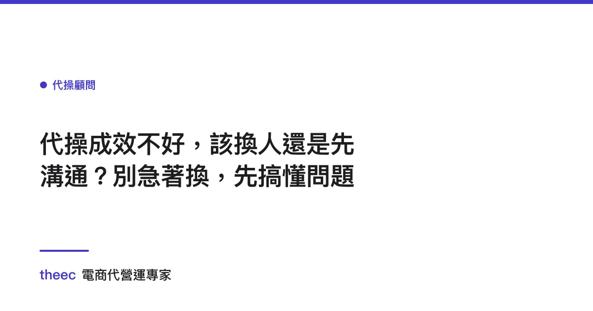 代操成效不好，該換人還是先溝通？別急著換，先搞懂問題